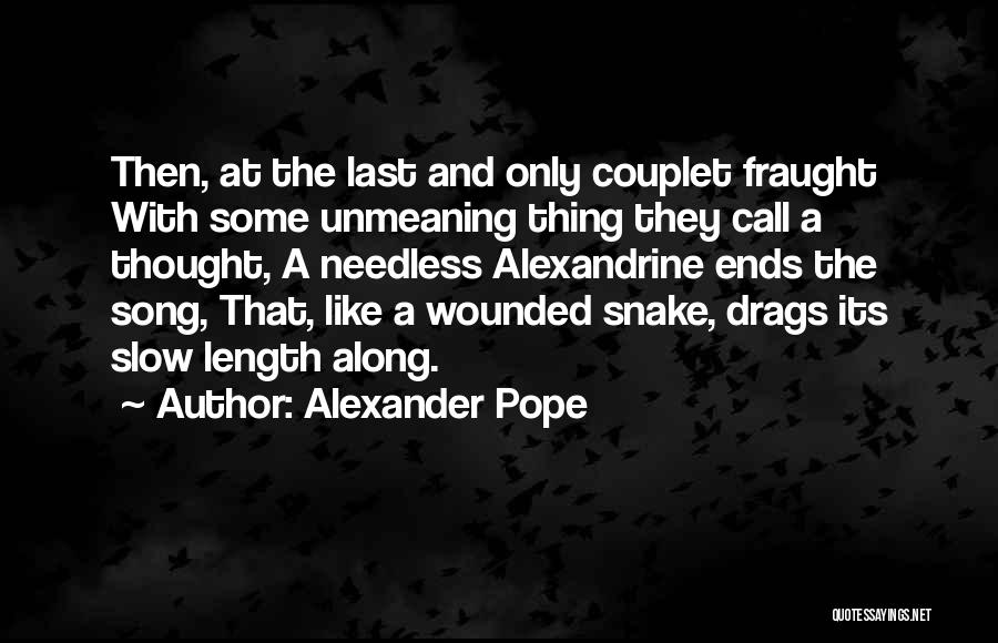 Alexander Pope Quotes: Then, At The Last And Only Couplet Fraught With Some Unmeaning Thing They Call A Thought, A Needless Alexandrine Ends