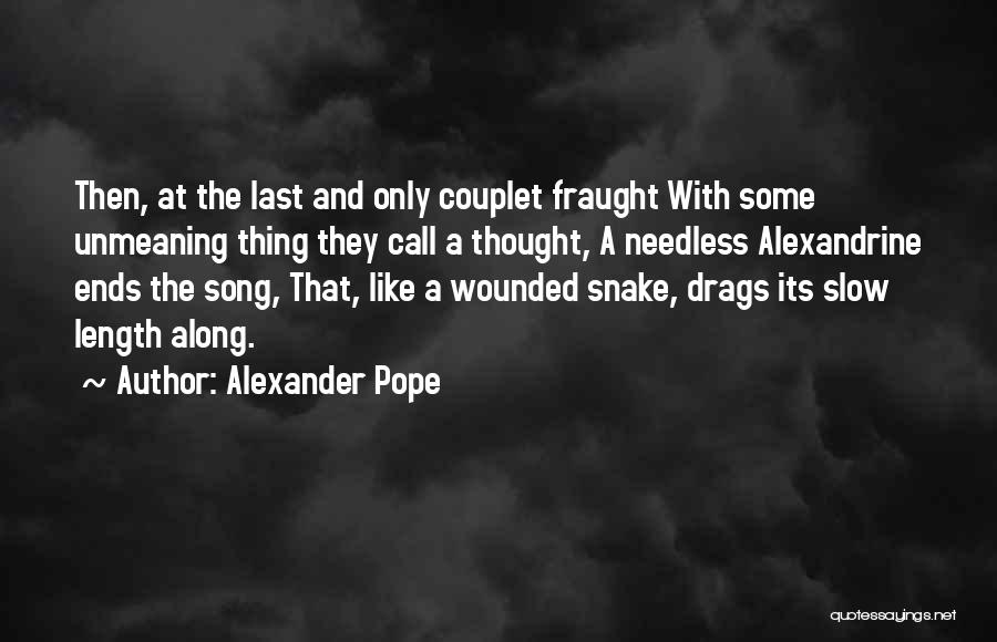 Alexander Pope Quotes: Then, At The Last And Only Couplet Fraught With Some Unmeaning Thing They Call A Thought, A Needless Alexandrine Ends