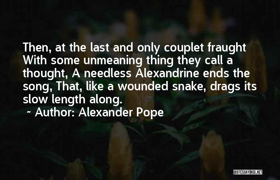 Alexander Pope Quotes: Then, At The Last And Only Couplet Fraught With Some Unmeaning Thing They Call A Thought, A Needless Alexandrine Ends