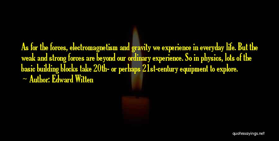 Edward Witten Quotes: As For The Forces, Electromagnetism And Gravity We Experience In Everyday Life. But The Weak And Strong Forces Are Beyond