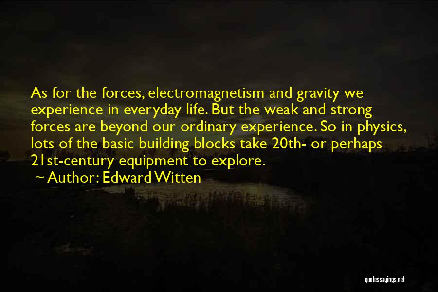 Edward Witten Quotes: As For The Forces, Electromagnetism And Gravity We Experience In Everyday Life. But The Weak And Strong Forces Are Beyond