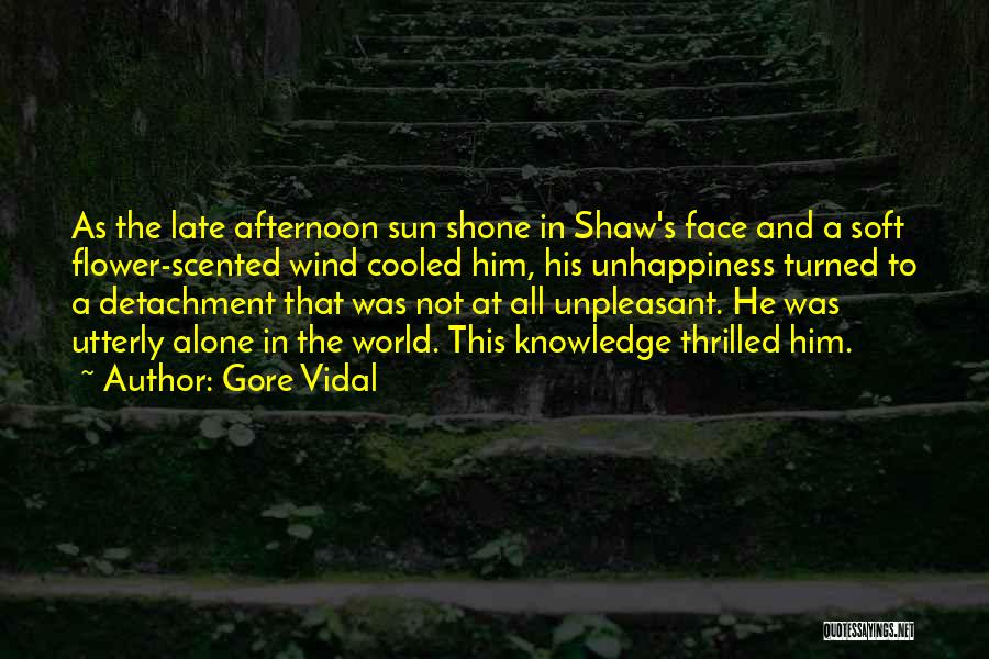 Gore Vidal Quotes: As The Late Afternoon Sun Shone In Shaw's Face And A Soft Flower-scented Wind Cooled Him, His Unhappiness Turned To