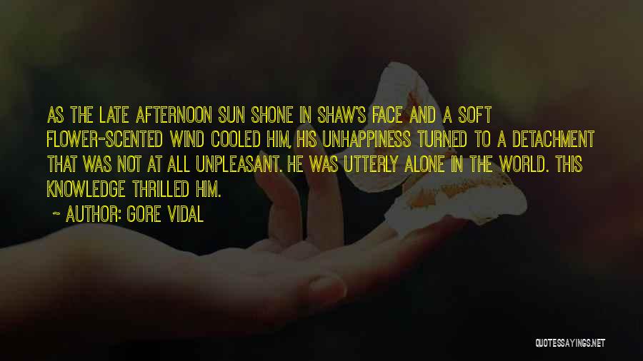 Gore Vidal Quotes: As The Late Afternoon Sun Shone In Shaw's Face And A Soft Flower-scented Wind Cooled Him, His Unhappiness Turned To