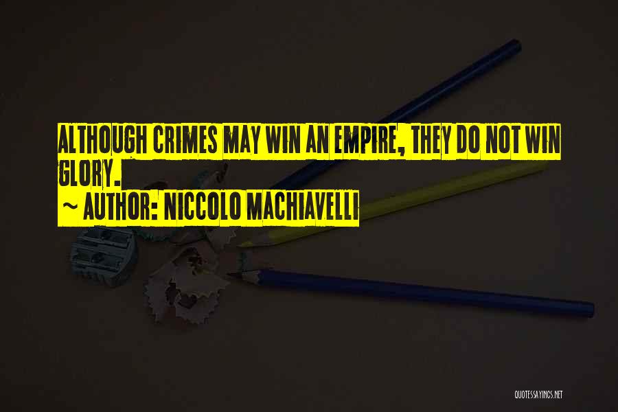 Niccolo Machiavelli Quotes: Although Crimes May Win An Empire, They Do Not Win Glory.