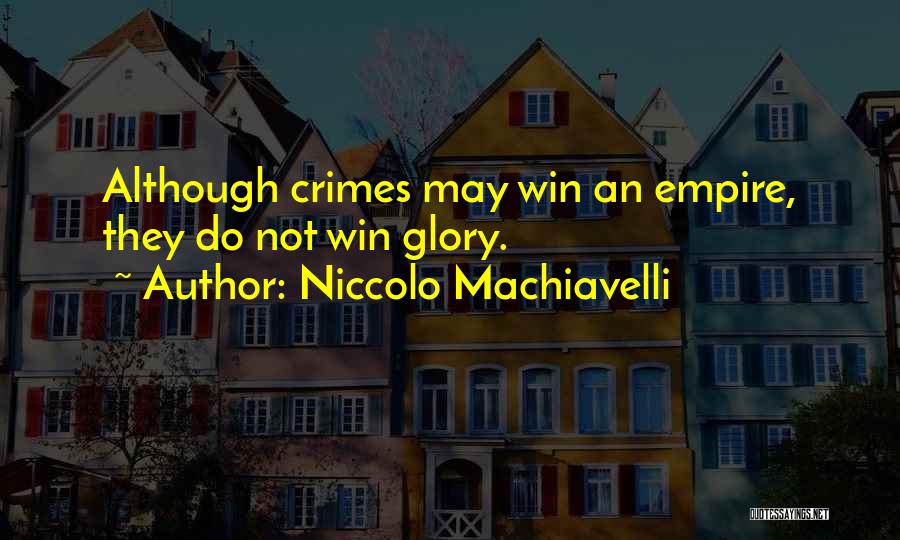 Niccolo Machiavelli Quotes: Although Crimes May Win An Empire, They Do Not Win Glory.