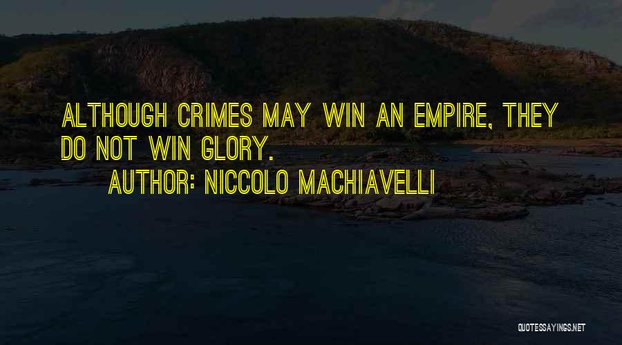 Niccolo Machiavelli Quotes: Although Crimes May Win An Empire, They Do Not Win Glory.