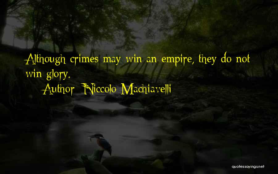 Niccolo Machiavelli Quotes: Although Crimes May Win An Empire, They Do Not Win Glory.