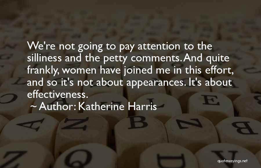 Katherine Harris Quotes: We're Not Going To Pay Attention To The Silliness And The Petty Comments. And Quite Frankly, Women Have Joined Me