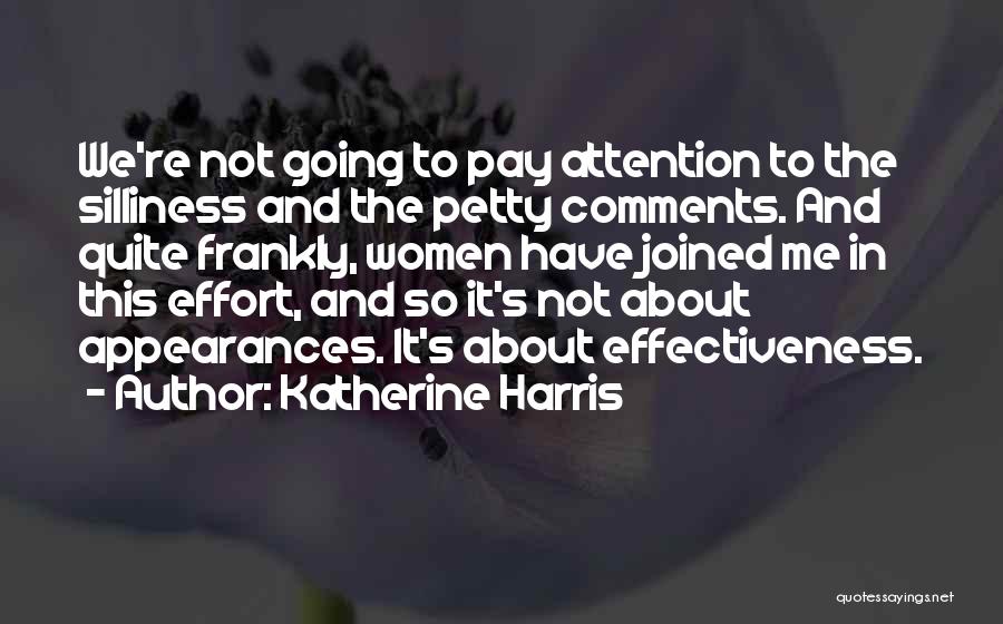 Katherine Harris Quotes: We're Not Going To Pay Attention To The Silliness And The Petty Comments. And Quite Frankly, Women Have Joined Me