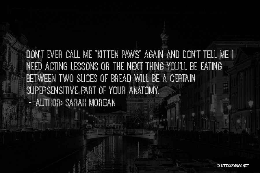 Sarah Morgan Quotes: Don't Ever Call Me Kitten Paws Again And Don't Tell Me I Need Acting Lessons Or The Next Thing You'll