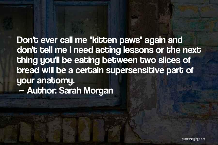Sarah Morgan Quotes: Don't Ever Call Me Kitten Paws Again And Don't Tell Me I Need Acting Lessons Or The Next Thing You'll