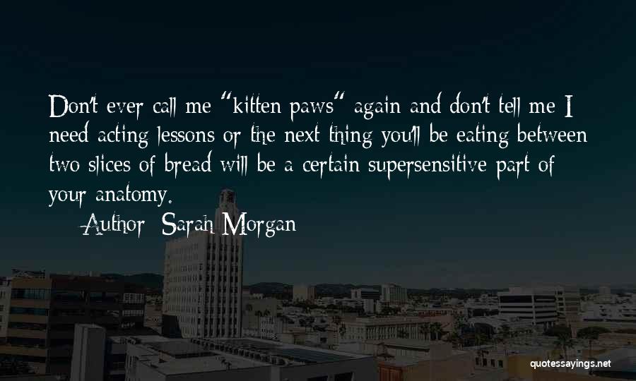 Sarah Morgan Quotes: Don't Ever Call Me Kitten Paws Again And Don't Tell Me I Need Acting Lessons Or The Next Thing You'll