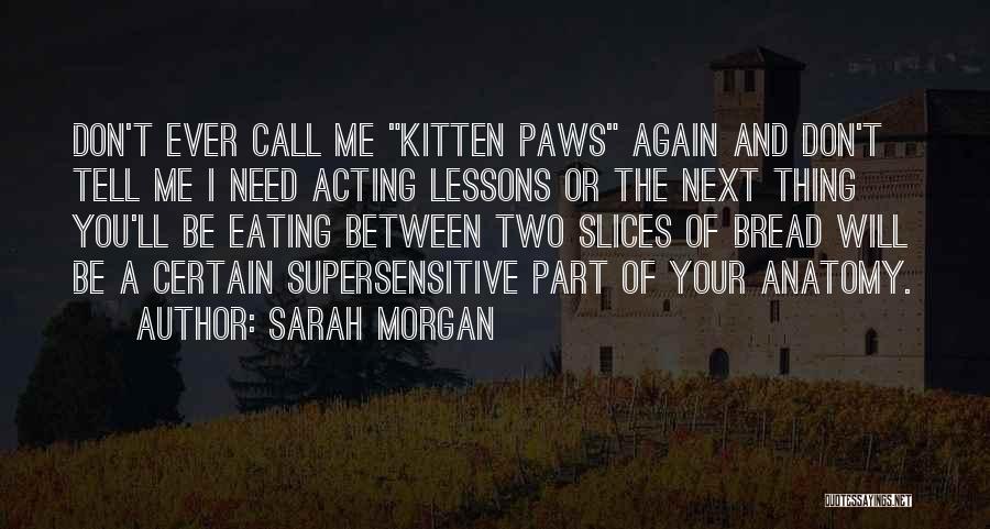 Sarah Morgan Quotes: Don't Ever Call Me Kitten Paws Again And Don't Tell Me I Need Acting Lessons Or The Next Thing You'll
