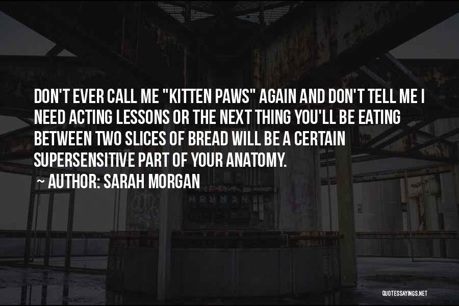 Sarah Morgan Quotes: Don't Ever Call Me Kitten Paws Again And Don't Tell Me I Need Acting Lessons Or The Next Thing You'll