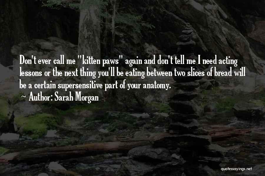 Sarah Morgan Quotes: Don't Ever Call Me Kitten Paws Again And Don't Tell Me I Need Acting Lessons Or The Next Thing You'll