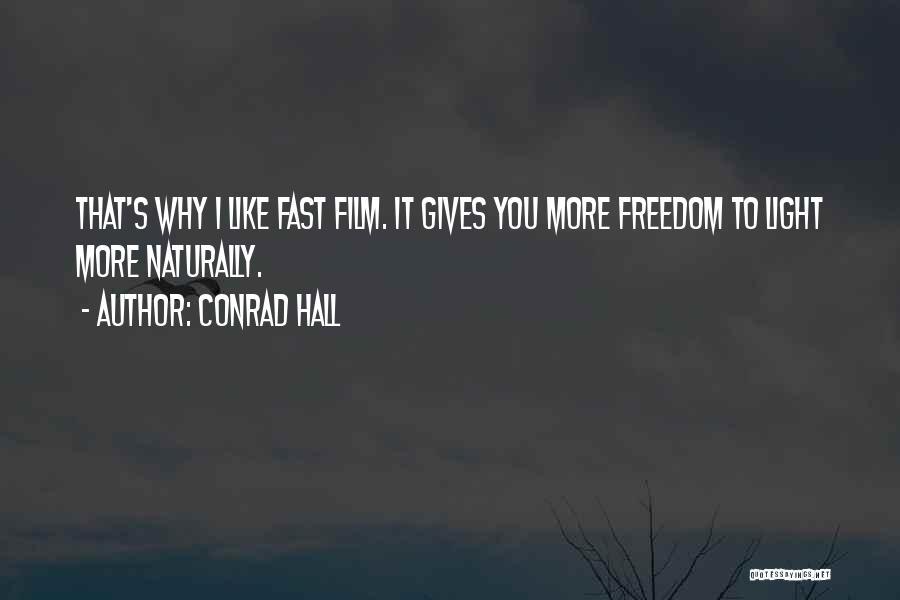 Conrad Hall Quotes: That's Why I Like Fast Film. It Gives You More Freedom To Light More Naturally.