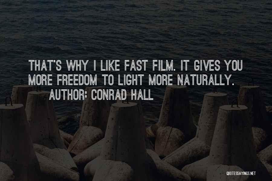 Conrad Hall Quotes: That's Why I Like Fast Film. It Gives You More Freedom To Light More Naturally.