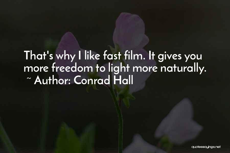 Conrad Hall Quotes: That's Why I Like Fast Film. It Gives You More Freedom To Light More Naturally.