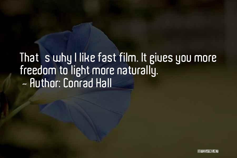 Conrad Hall Quotes: That's Why I Like Fast Film. It Gives You More Freedom To Light More Naturally.