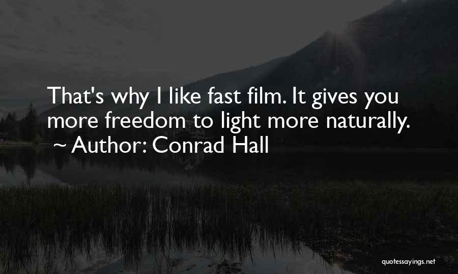 Conrad Hall Quotes: That's Why I Like Fast Film. It Gives You More Freedom To Light More Naturally.