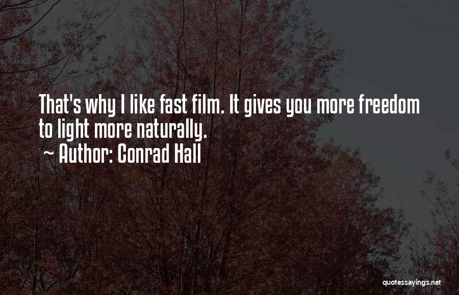 Conrad Hall Quotes: That's Why I Like Fast Film. It Gives You More Freedom To Light More Naturally.