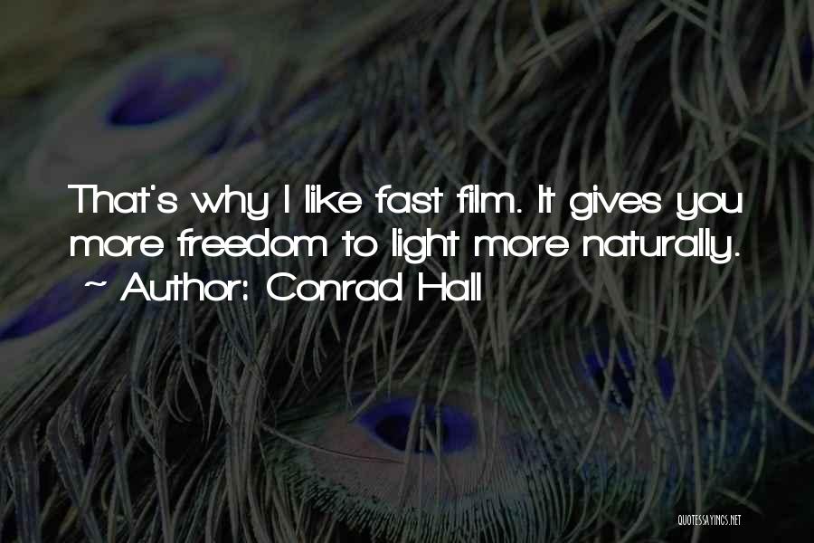 Conrad Hall Quotes: That's Why I Like Fast Film. It Gives You More Freedom To Light More Naturally.