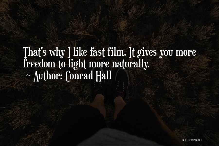 Conrad Hall Quotes: That's Why I Like Fast Film. It Gives You More Freedom To Light More Naturally.