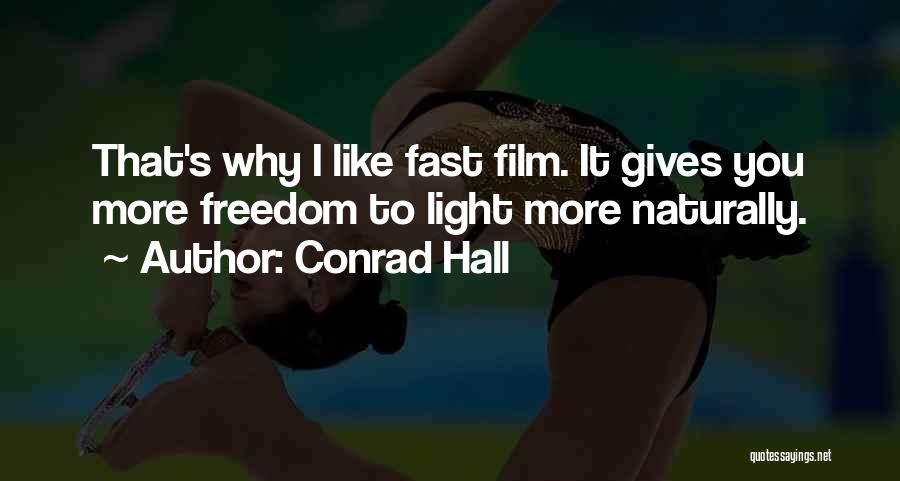 Conrad Hall Quotes: That's Why I Like Fast Film. It Gives You More Freedom To Light More Naturally.