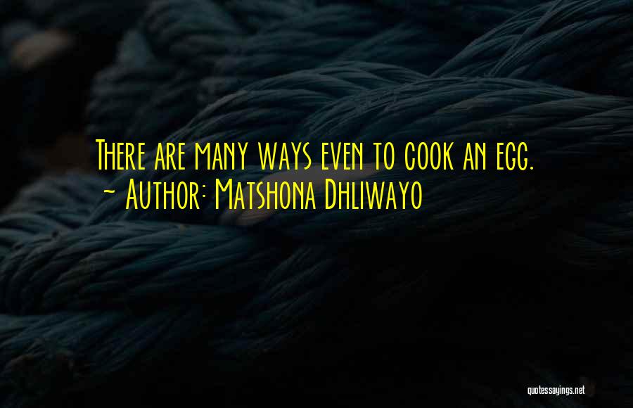 Matshona Dhliwayo Quotes: There Are Many Ways Even To Cook An Egg.