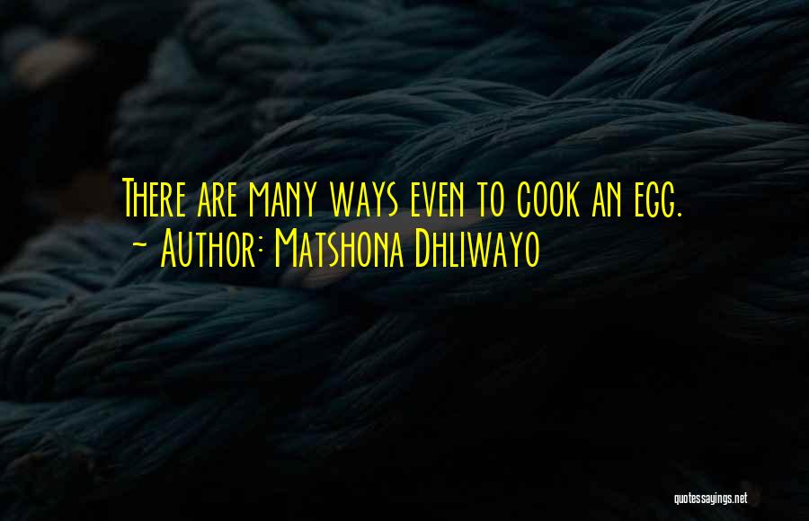 Matshona Dhliwayo Quotes: There Are Many Ways Even To Cook An Egg.