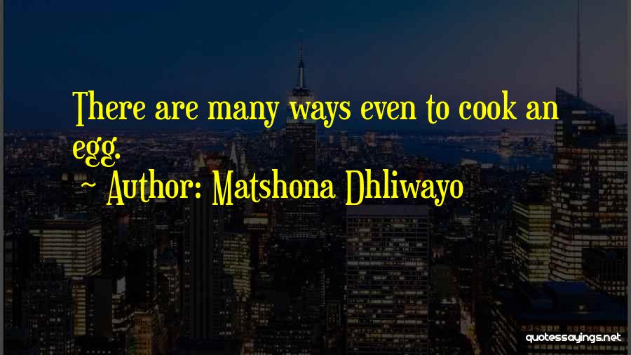 Matshona Dhliwayo Quotes: There Are Many Ways Even To Cook An Egg.