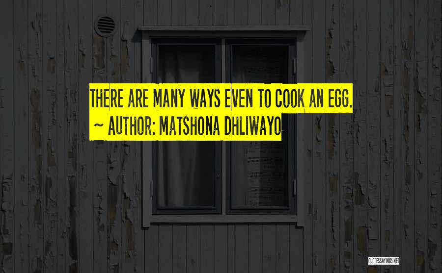 Matshona Dhliwayo Quotes: There Are Many Ways Even To Cook An Egg.