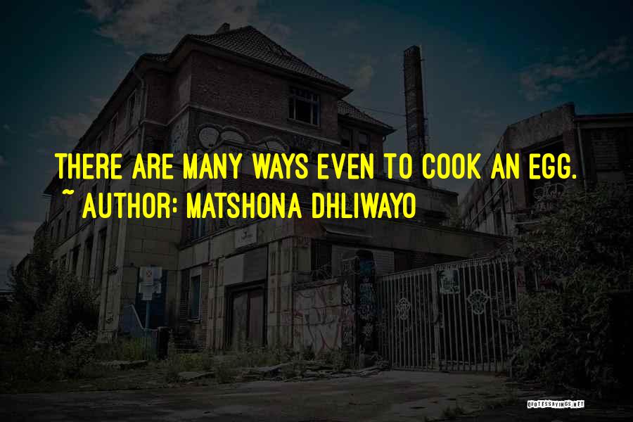 Matshona Dhliwayo Quotes: There Are Many Ways Even To Cook An Egg.