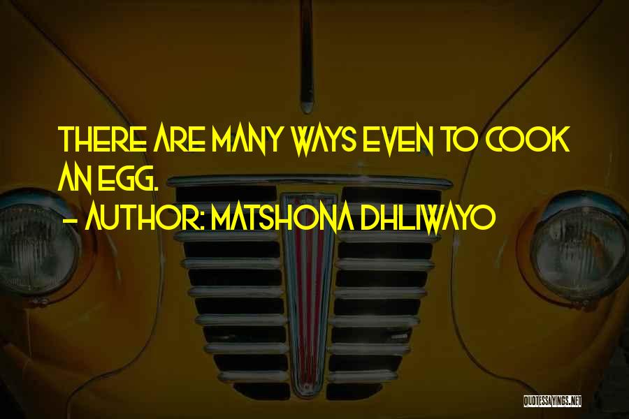 Matshona Dhliwayo Quotes: There Are Many Ways Even To Cook An Egg.