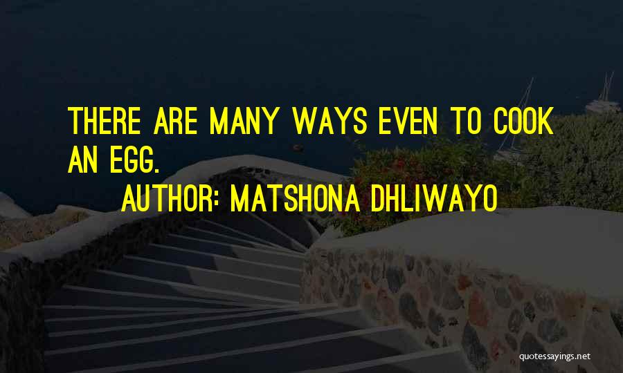 Matshona Dhliwayo Quotes: There Are Many Ways Even To Cook An Egg.