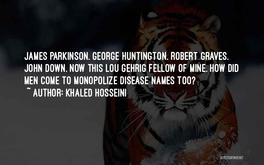Khaled Hosseini Quotes: James Parkinson. George Huntington. Robert Graves. John Down. Now This Lou Gehrig Fellow Of Mine. How Did Men Come To