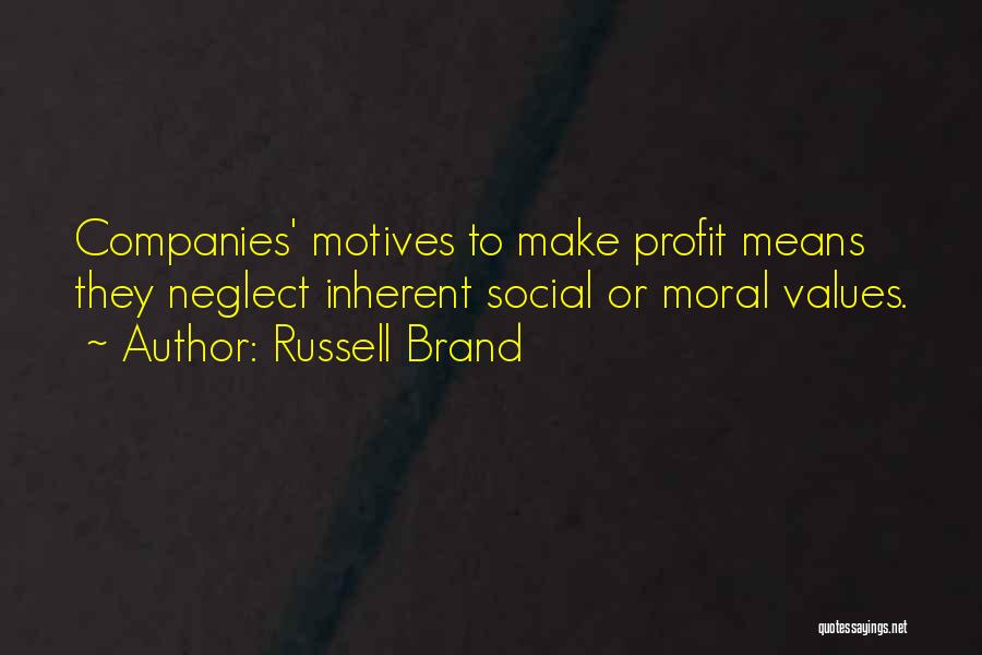 Russell Brand Quotes: Companies' Motives To Make Profit Means They Neglect Inherent Social Or Moral Values.