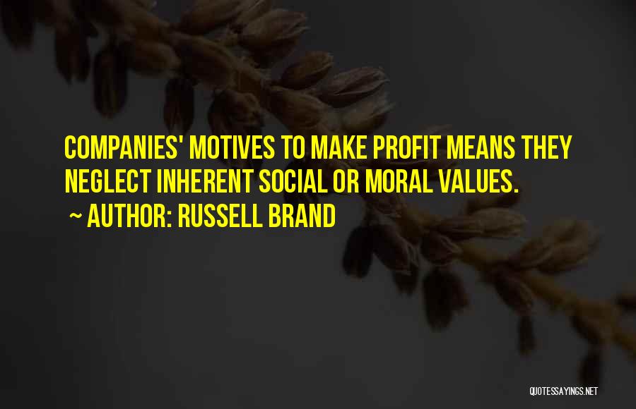 Russell Brand Quotes: Companies' Motives To Make Profit Means They Neglect Inherent Social Or Moral Values.
