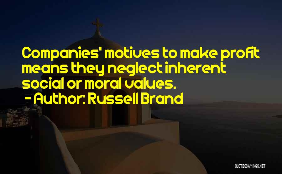 Russell Brand Quotes: Companies' Motives To Make Profit Means They Neglect Inherent Social Or Moral Values.