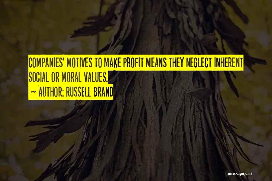 Russell Brand Quotes: Companies' Motives To Make Profit Means They Neglect Inherent Social Or Moral Values.