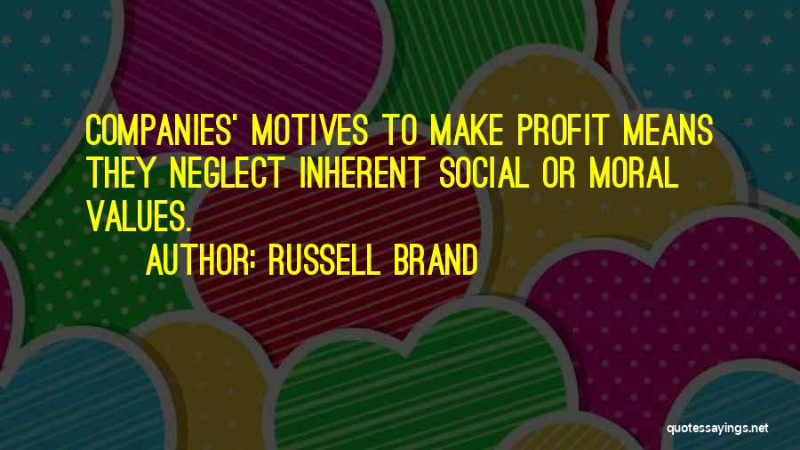 Russell Brand Quotes: Companies' Motives To Make Profit Means They Neglect Inherent Social Or Moral Values.