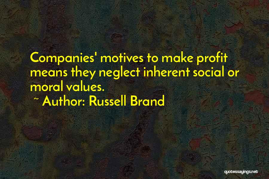 Russell Brand Quotes: Companies' Motives To Make Profit Means They Neglect Inherent Social Or Moral Values.