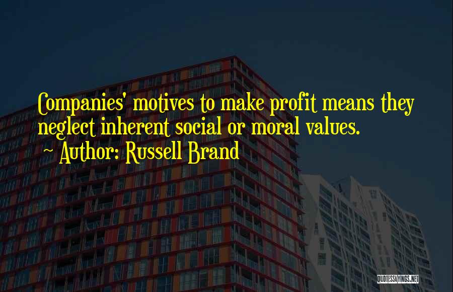 Russell Brand Quotes: Companies' Motives To Make Profit Means They Neglect Inherent Social Or Moral Values.