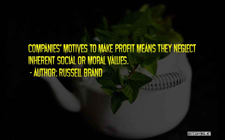 Russell Brand Quotes: Companies' Motives To Make Profit Means They Neglect Inherent Social Or Moral Values.