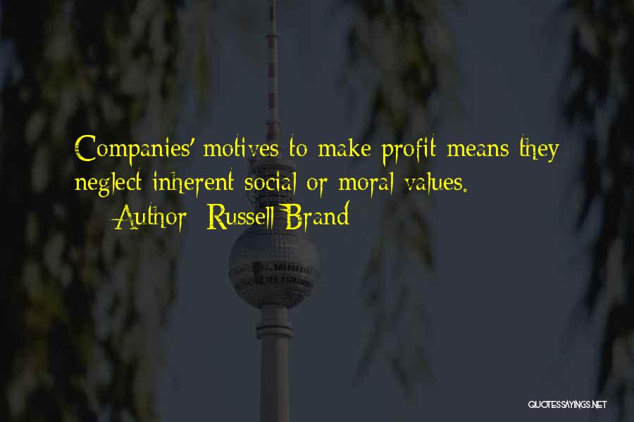 Russell Brand Quotes: Companies' Motives To Make Profit Means They Neglect Inherent Social Or Moral Values.