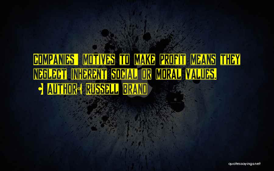 Russell Brand Quotes: Companies' Motives To Make Profit Means They Neglect Inherent Social Or Moral Values.