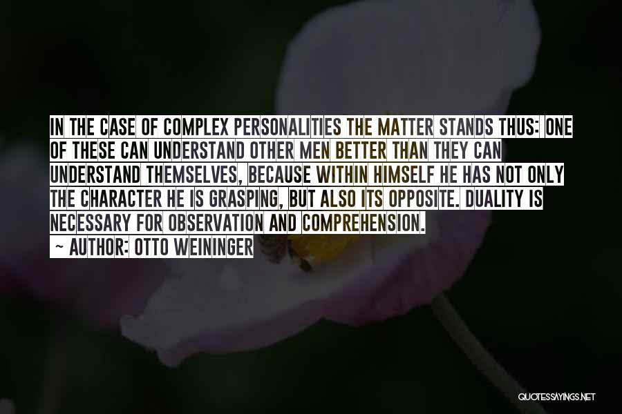 Otto Weininger Quotes: In The Case Of Complex Personalities The Matter Stands Thus: One Of These Can Understand Other Men Better Than They