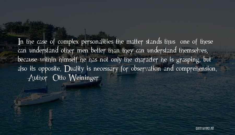 Otto Weininger Quotes: In The Case Of Complex Personalities The Matter Stands Thus: One Of These Can Understand Other Men Better Than They