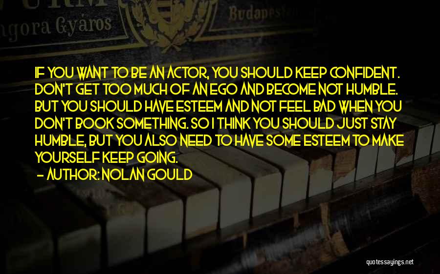 Nolan Gould Quotes: If You Want To Be An Actor, You Should Keep Confident. Don't Get Too Much Of An Ego And Become