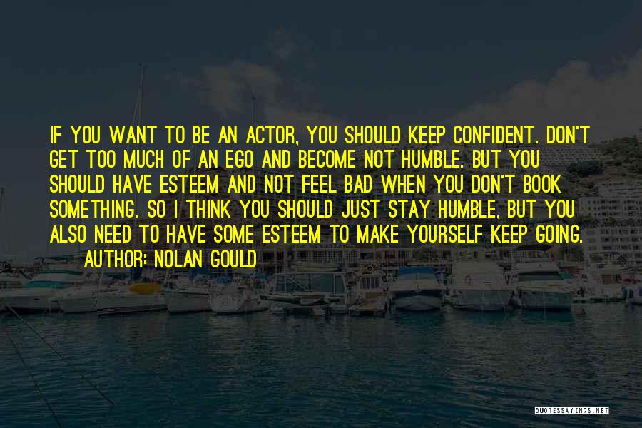 Nolan Gould Quotes: If You Want To Be An Actor, You Should Keep Confident. Don't Get Too Much Of An Ego And Become